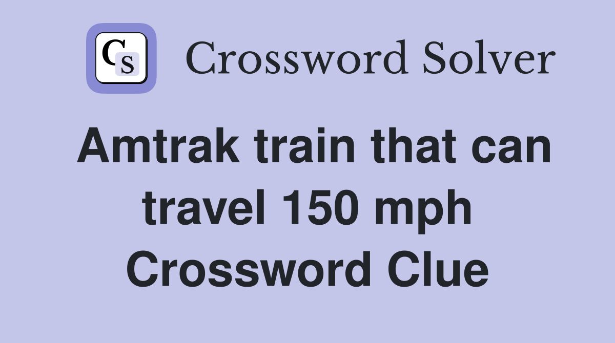 Amtrak train that can travel 150 mph Crossword Clue Answers Crossword Solver